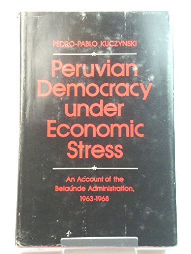 Peruvian Democracy Under Economic Stress: An Account of the Belaunde Administration, 1963-1968 (9780691042138) by Kuczynski-Godard, Pedro-Pablo