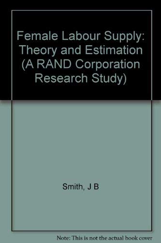 Female Labor Supply: Theory and Estimation (Princeton Legacy Library, 604) (9780691042237) by Smith, James P.
