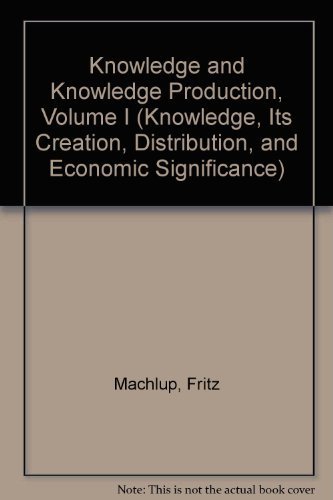 Knowledge and Knowledge Production, Volume I (Knowledge, Its Creation, Distribution, and Economic...
