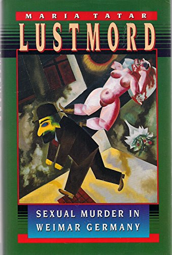 Lustmord: Sexual Murder in Weimar Germany - Tatar, Maria