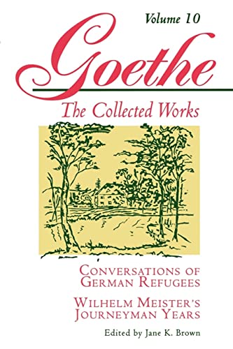 Goethe, Volume 10 : Conversations of German Refugees--Wilhelm Meister's Journeyman Years or The Renunciants - Johann Wolfgang von Goethe