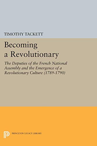 9780691043845: Becoming a Revolutionary: The Deputies of the French National Assembly and the Emergence of a Revolutionary Culture (1789-1790)