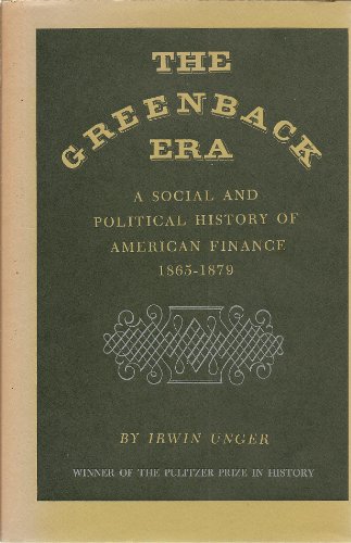 The Greenback Era: A Social and Political History of American Finance 1865-1879 (9780691045177) by Unger, Irwin