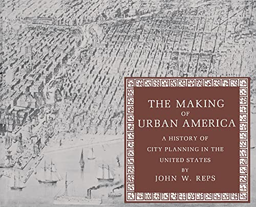 The Making of Urban America : A History of City Planning in the United States - Reps, John William