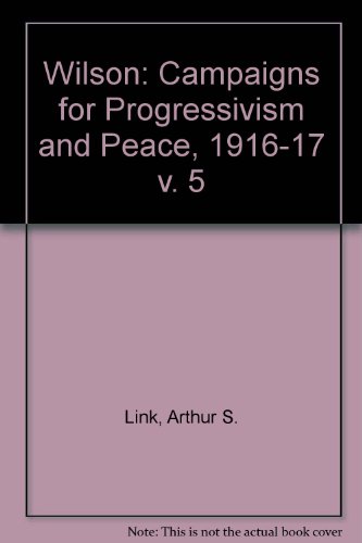 Wilson, Vol. 5: Campaigns for Progressivism and Peace, 1916-1917 (9780691045764) by Wilson, Woodrow