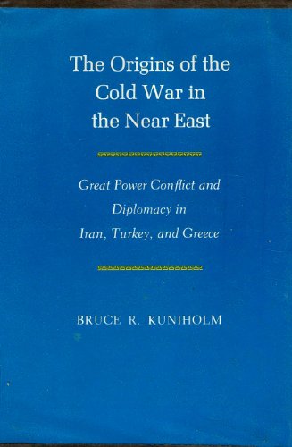 The Origins of the Cold War in the Near East: Great Power Conflict and Diplomacy in Iran, Turkey, and Greece (Princeton Legacy Library, 732) - Kuniholm, Bruce Robellet