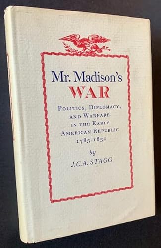 Mr Madisons War Politics Diplomacy & War - J. C. A. Stagg