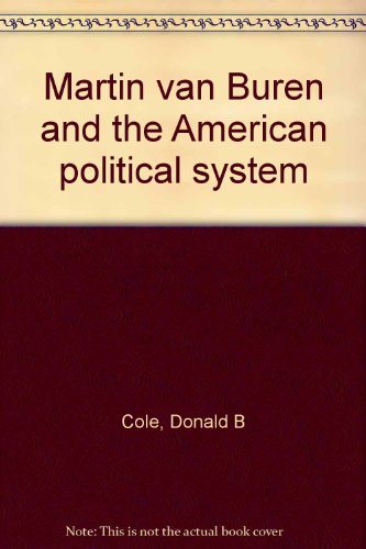 Martin van Buren and the American Political System (Princeton Legacy Library) - Cole, Donald B.