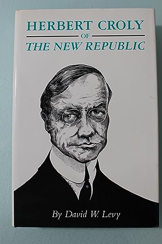 Herbert Croly of the New Republic: The Life and Thought of an American Progressive (Princeton Legacy Library, 53) (9780691047256) by Levy, David W.