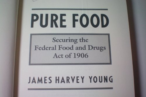 Imagen de archivo de Pure Food: Securing the Federal Food and Drugs Act of 1906 (Princeton Legacy Library, 1004) a la venta por Wonder Book