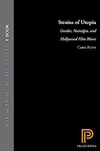 9780691048017: Strains of Utopia – Gender, Nostalgia, & Hollywood Film Music: Gender, Nostalgia, and Hollywood Film Music (Princeton Paperbacks)