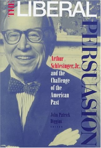 Stock image for The Liberal Persuasion : Arthur Schlesinger, Jr. , and the Challenge of the American Past for sale by Better World Books: West