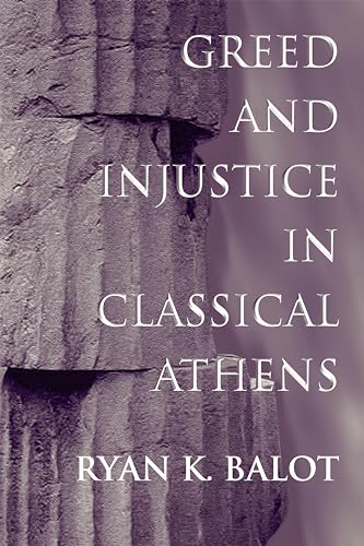 Greed and Injustice in Classical Athens. - Balot, Ryan K.