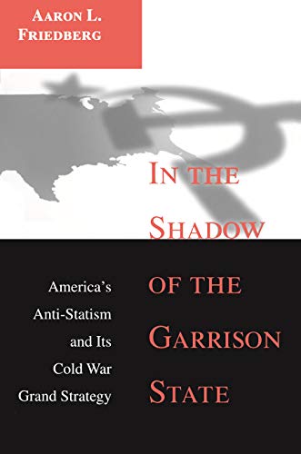 Stock image for In the Shadow of the Garrison State : America's Anti-Statism and Its Cold War Grand Strategy for sale by Better World Books