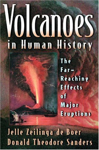 Volcanoes in Human History: The Far-Reaching Effects of Major Eruptions. (9780691050812) by Jelle Zeilinga De Boer; Donald Theodore Sanders; Ballard, Robert D.