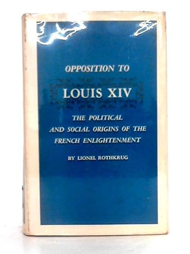 9780691051390: Opposition to Louis XIV: The Political and Social Origins of French: The Political and Social Origins of French Enlightenment (Princeton Legacy Library, 2281)