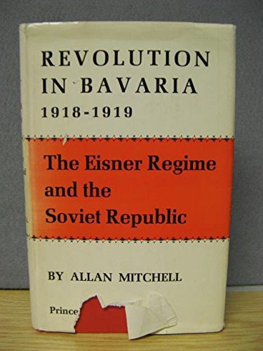 Beispielbild fr Revolution in Bavaria, 1918-1919 : The Eisner Regime and the Soviet Republic zum Verkauf von Better World Books