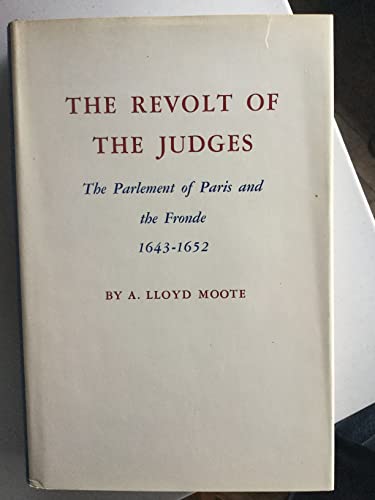 The Revolt of the Judges: The Parlement of Paris and the Fronde, 1643-1652 (Princeton Legacy Library) - Moote, Alanson Lloyd