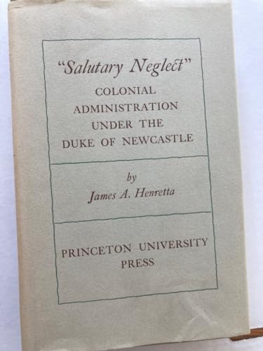9780691051963: Salutary Neglect: Colonial Administration Under the Duke of Newcastle (Princeton Legacy Library, 1444)