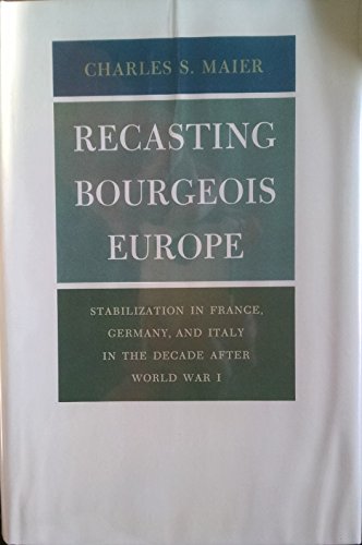 Recasting Bourgeois Europe; Stabilization in France, Germany, and Italy in the Decade After World...