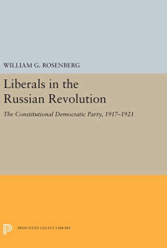 9780691052212: Liberals in the Russian Revolution: The Constitutional Democratic Party, 1917-1921 (Princeton Legacy Library, 5503)