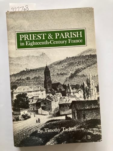 Priest and Parish in Eighteenth-Century France (Princeton Legacy Library, 620) (9780691052434) by Tackett, Timothy