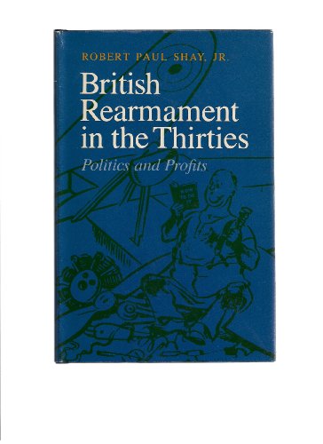 Imagen de archivo de British Rearmament in the Thirties : Politics and Profits a la venta por Better World Books