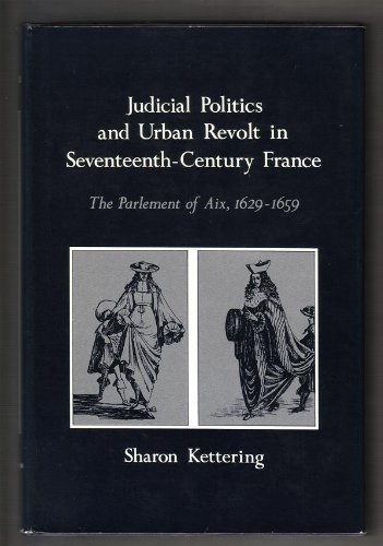 Judicial politics and urban revolt in seventeenth-century France: The Parlement of Aix, 1629-1659