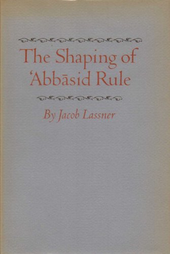 The Shaping of 'Abbasid Rule (Princeton Studies on the Near East) (9780691052816) by Lassner, Jacob
