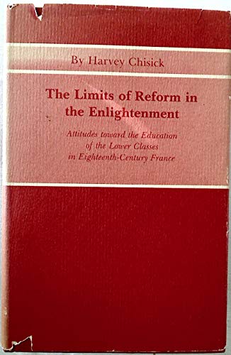 THE LIMITS OF REFORM IN THE ENLIGHTENMENT: ATTITUDES TOWARD THE EDUCATION OF THE LOWER CLASSES IN...