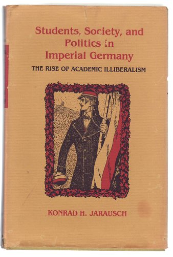 Students, Society and Politics in Imperial Germany: The Rise of Academic Illiberalism (Princeton ...