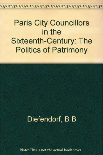 Beispielbild fr Paris City Councillors in the Sixteenth Century: The Politics of Patrimony zum Verkauf von Crossroad Books