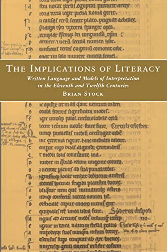 The Implications of Literacy: Written Language and Models of Interpretation in the Eleventh and Twelfth Centuries - Stock, Brian