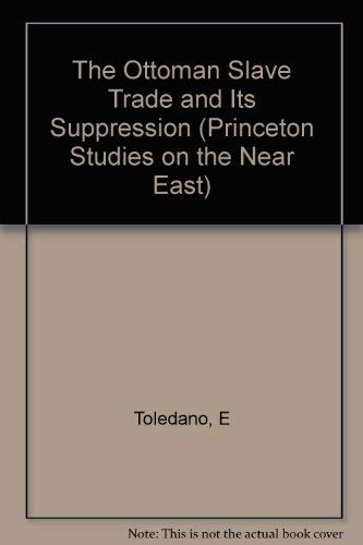 Beispielbild fr THE OTTOMAN SLAVE TRADE AND ITS SUPPRESSION, 1840-1890 (PRINCETON STUDIES ON THE NEAR EAST) zum Verkauf von Second Story Books, ABAA