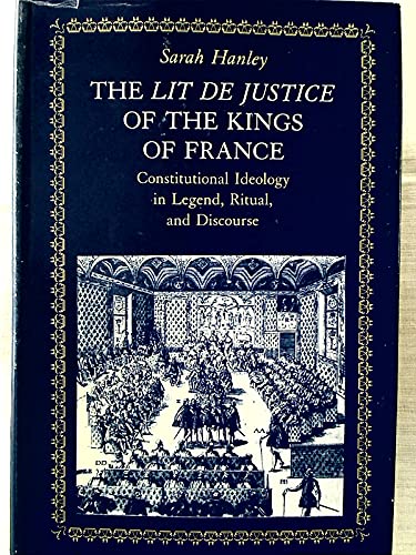 Lit de Justice of the Kings of France: Constitutional Ideology in Legend, Ritual, and Discourse