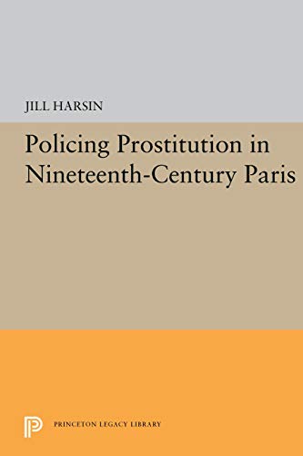 9780691054391: Policing Prostitution in Nineteenth-Century Paris (Princeton Legacy Library, 5450)