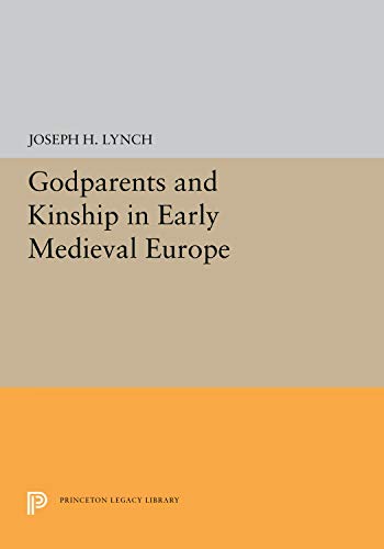 Godparents and Kinship in Early Medieval Europe (Princeton Legacy Library, 5310) (9780691054667) by Lynch, Joseph H.