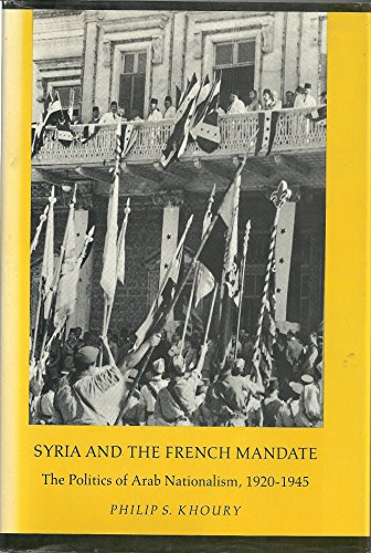 Syria and the French Mandate; The Politics of Arab Nationalism, 1920-1945 - Philip S. Khoury