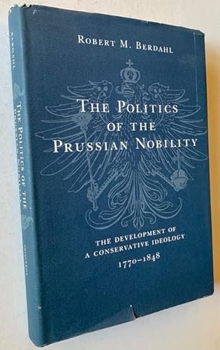 Beispielbild fr The Politics of the Prussian Nobility the Development of a Conservative Ideology 1770-1848 zum Verkauf von Webbooks, Wigtown