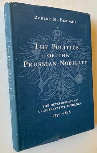 Stock image for The Politics of the Prussian Nobility the Development of a Conservative Ideology 1770-1848 for sale by Webbooks, Wigtown