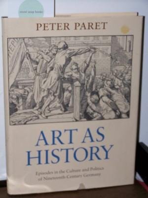 Imagen de archivo de Art as History : Episodes in the Culture and Politics of Nineteenth-Century Germany a la venta por Better World Books