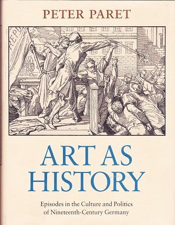 Stock image for Art as History : Episodes in the Culture and Politics of Nineteenth-Century Germany for sale by Better World Books