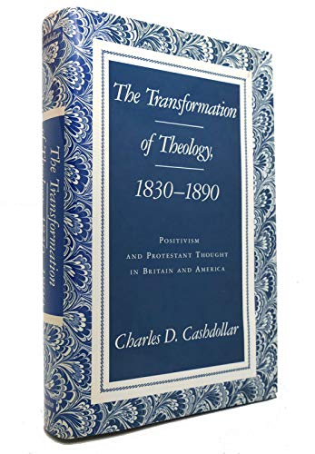The Transformation of Theology, 1830-1890: Positivism and Protestant Thought in Britain and America