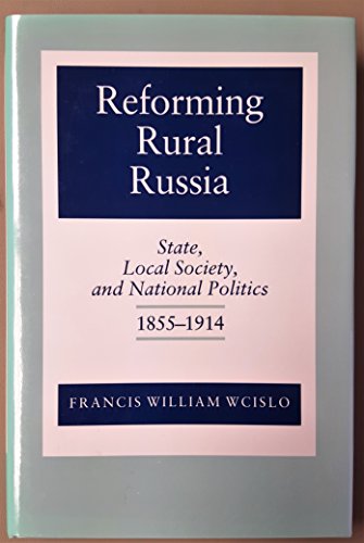 Stock image for Reforming Rural Russia: State, Local Society, and National Politics, 1855-1914 (Studies of the Harriman Institute, Columbia University) for sale by ZBK Books