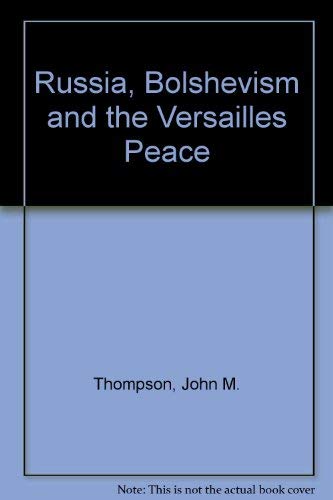 Russia, Bolshevism, and the Versailles Peace (Princeton Legacy Library, 2346) (9780691056340) by Thompson, John M.