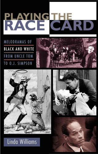 Playing the Race Card : Melodramas of Black and White from Uncle Tom to O.J. Simpson