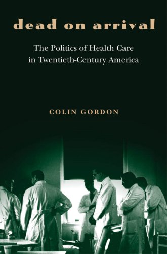 Stock image for Dead on Arrival : The Politics of Health Care in Twentieth-Century America for sale by Better World Books