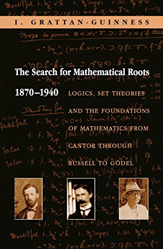 The Search for Mathematical Roots, 1870-1940: Logics, Set Theories and the Foundations of Mathematics from Cantor through Russell to GÃ del - Grattan-Guinness, I.