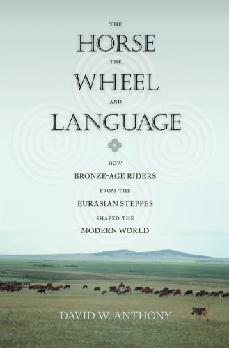 The Horse, the Wheel, and Language: How Bronze-Age Riders from the Eurasian Steppes Shaped the Modern World - Anthony, David W.
