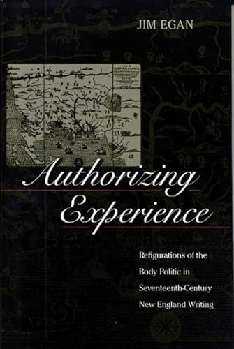 Authorizing Experience Refigurations Of The Body Politic In Seventeenth-century New England Writing